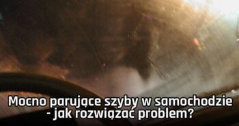 Mocno parujące szyby w samochodzie – jak rozwiązać problem?